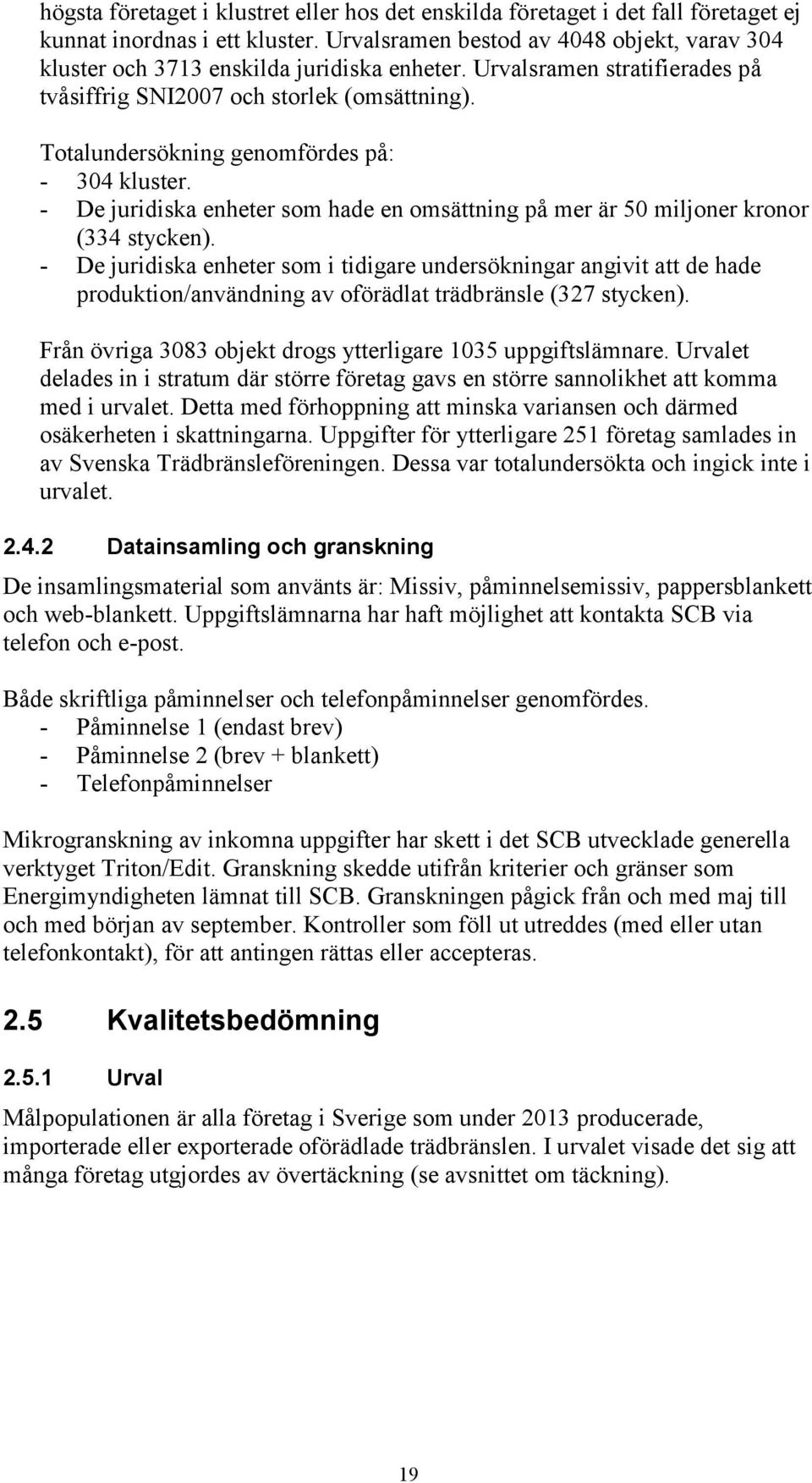 Totalundersökning genomfördes på: - 304 kluster. - De juridiska enheter som hade en omsättning på mer är 50 miljoner kronor (334 stycken).