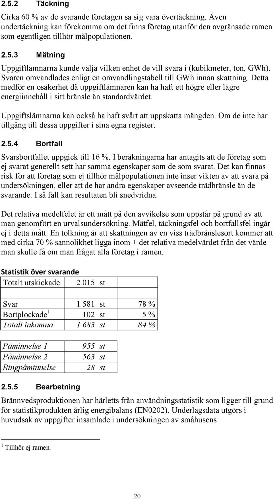 Detta medför en osäkerhet då uppgiftlämnaren kan ha haft ett högre eller lägre energiinnehåll i sitt bränsle än standardvärdet. Uppgiftslämnarna kan också ha haft svårt att uppskatta mängden.