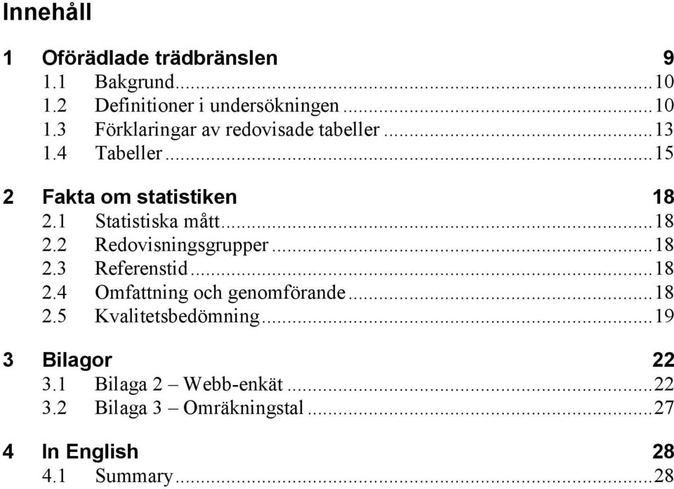 .. 18 2.4 Omfattning och genomförande... 18 2.5 Kvalitetsbedömning... 19 3 Bilagor 22 3.1 Bilaga 2 Webb-enkät.