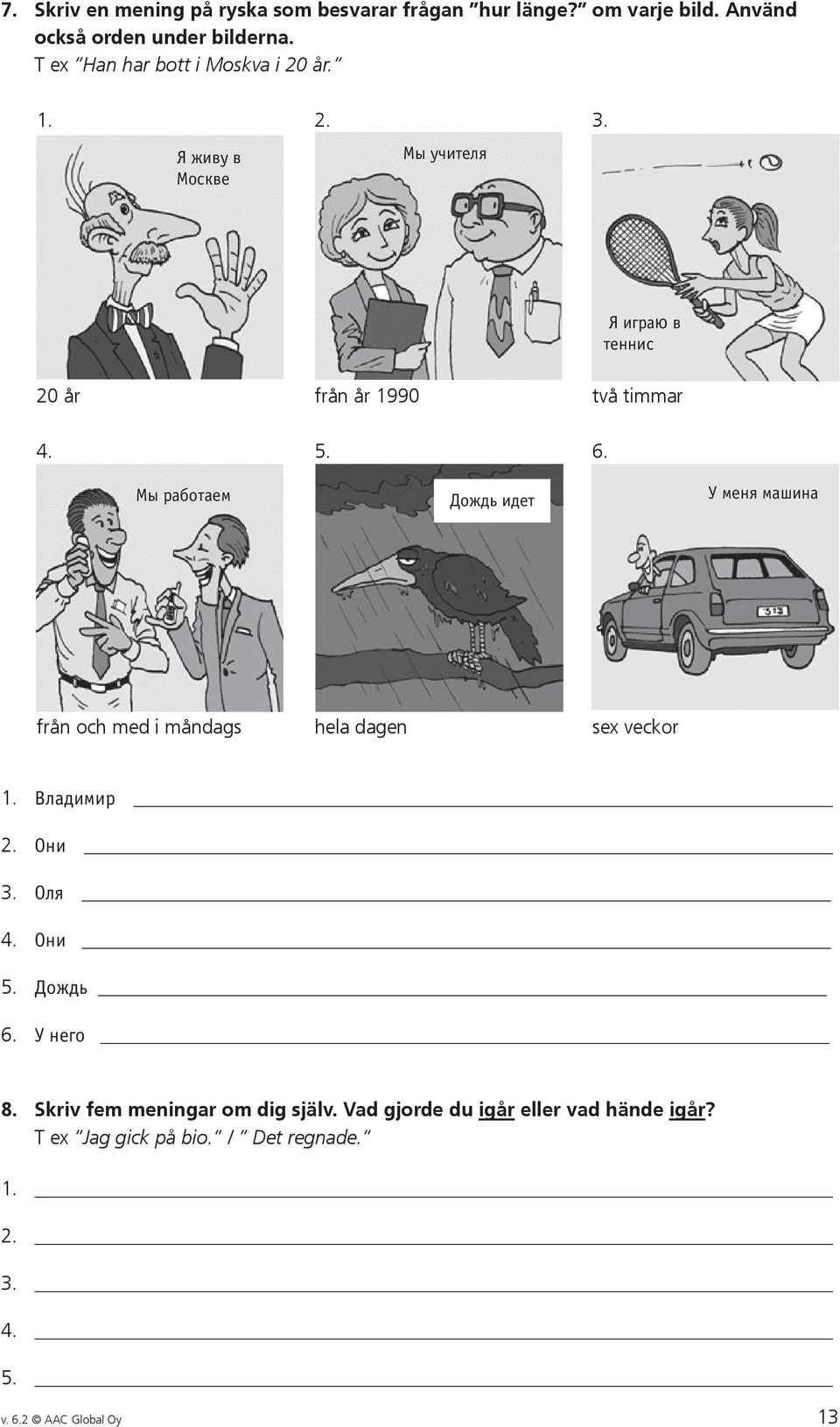Мы работаем Дождь идет У меня машина från och med i måndags hela dagen sex veckor 1. Владимир 2. Они 3. Оля 4. Они 5. Дождь 6.