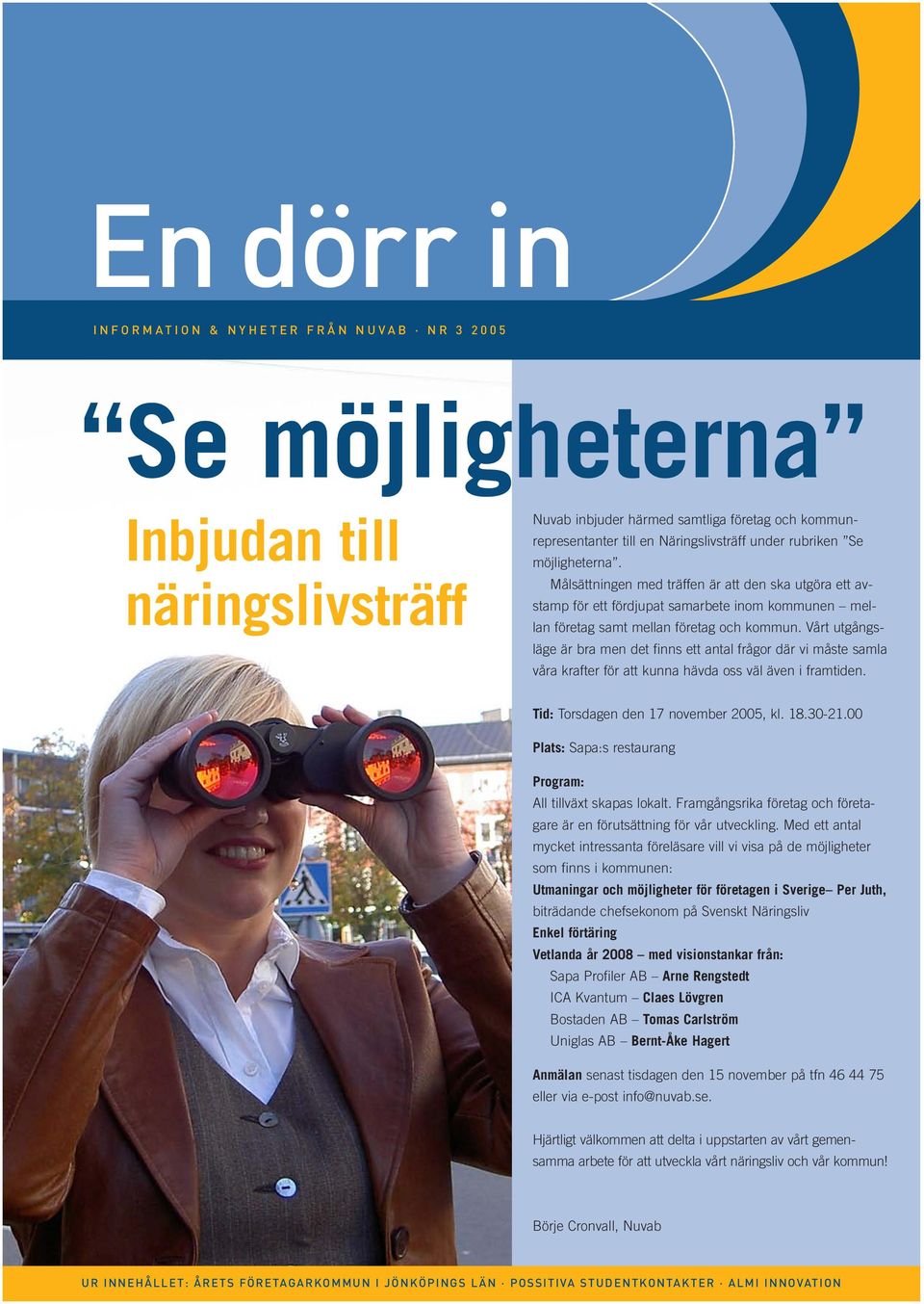 Vårt utgångsläge är bra men det finns ett antal frågor där vi måste samla våra krafter för att kunna hävda oss väl även i framtiden. Tid: Torsdagen den 17 november 2005, kl. 18.30-21.