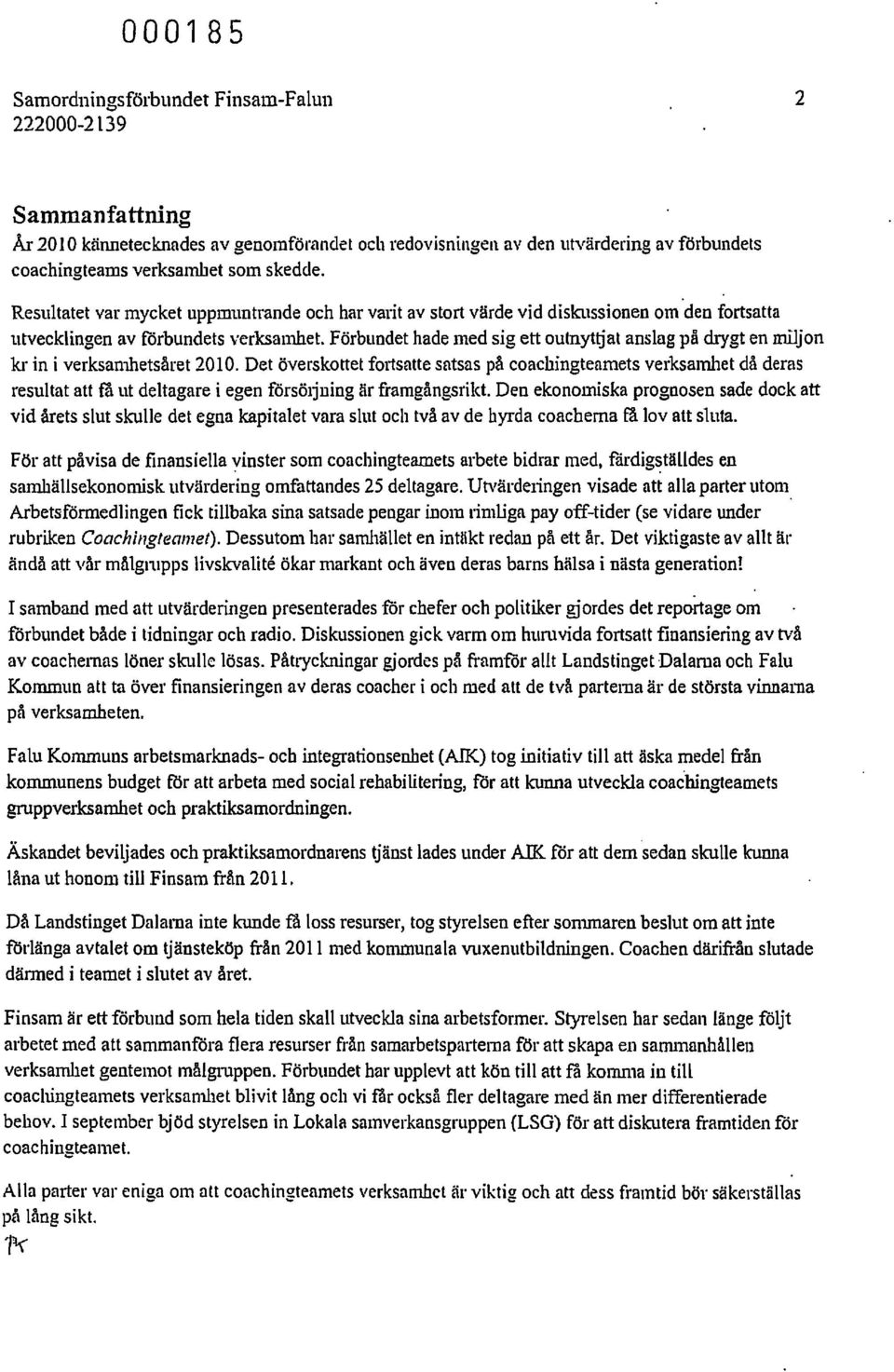 Förbundet hade med sig ett outnyttiat anslag på drygt en miljon kr in i verksamhetsåret 2010. Det överskottet f0l1satte satsas på coachingt.