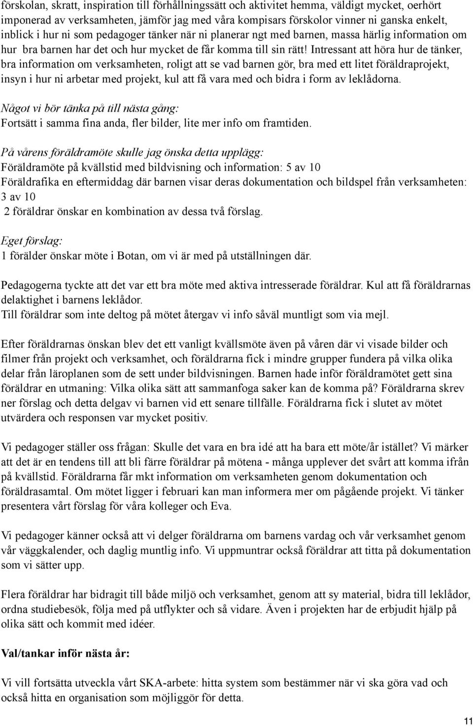 information om verksamheten, roligt att se vad barnen gör, bra med ett litet föräldraprojekt, insyn i hur ni arbetar med projekt, kul att få vara med och bidra i form av leklådorna.