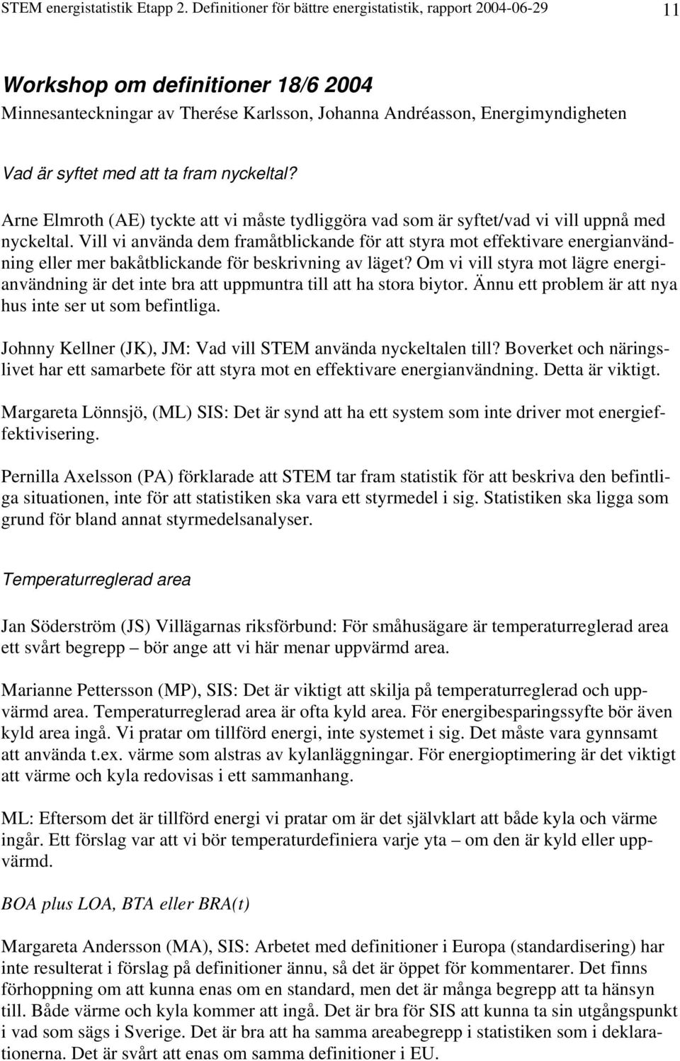 ta fram nyckeltal? Arne Elmroth (AE) tyckte att vi måste tydliggöra vad som är syftet/vad vi vill uppnå med nyckeltal.