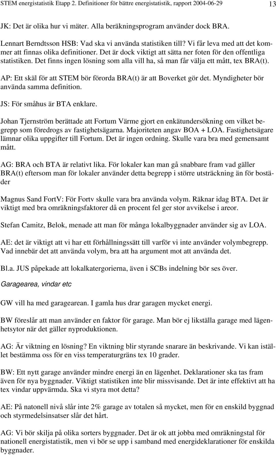 Det finns ingen lösning som alla vill ha, så man får välja ett mått, tex BRA(t). AP: Ett skäl för att STEM bör förorda BRA(t) är att Boverket gör det. Myndigheter bör använda samma definition.