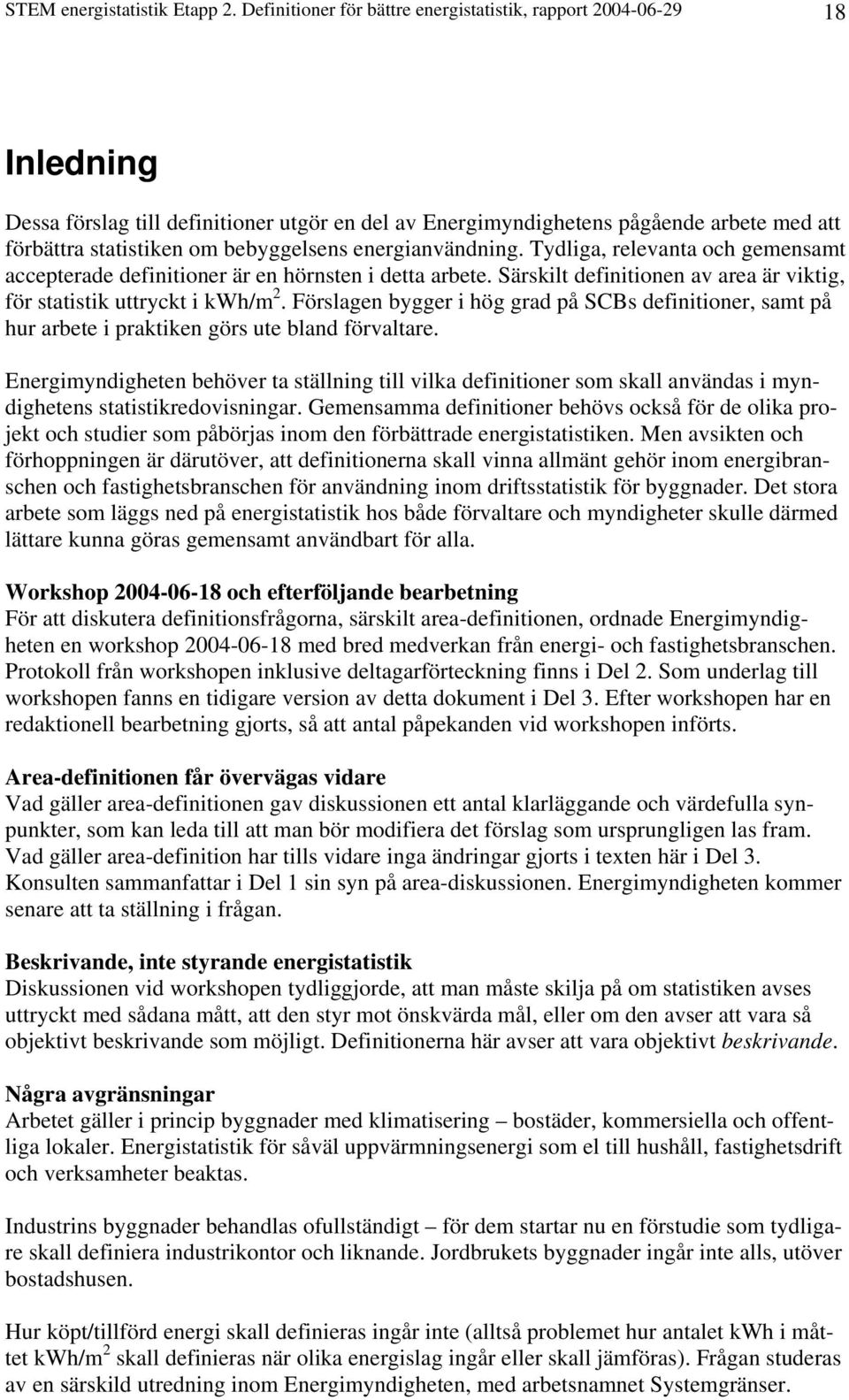 bebyggelsens energianvändning. Tydliga, relevanta och gemensamt accepterade definitioner är en hörnsten i detta arbete. Särskilt definitionen av area är viktig, för statistik uttryckt i kwh/m 2.