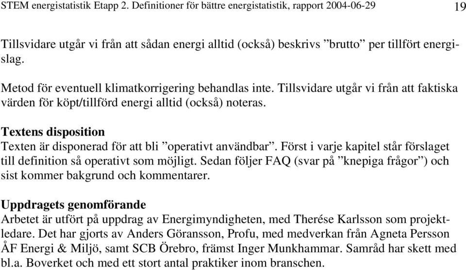 Textens disposition Texten är disponerad för att bli operativt användbar. Först i varje kapitel står förslaget till definition så operativt som möjligt.