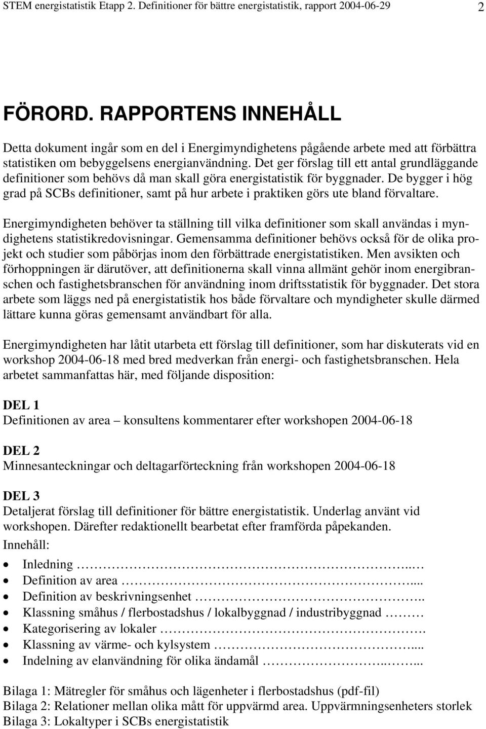 Det ger förslag till ett antal grundläggande definitioner som behövs då man skall göra energistatistik för byggnader.