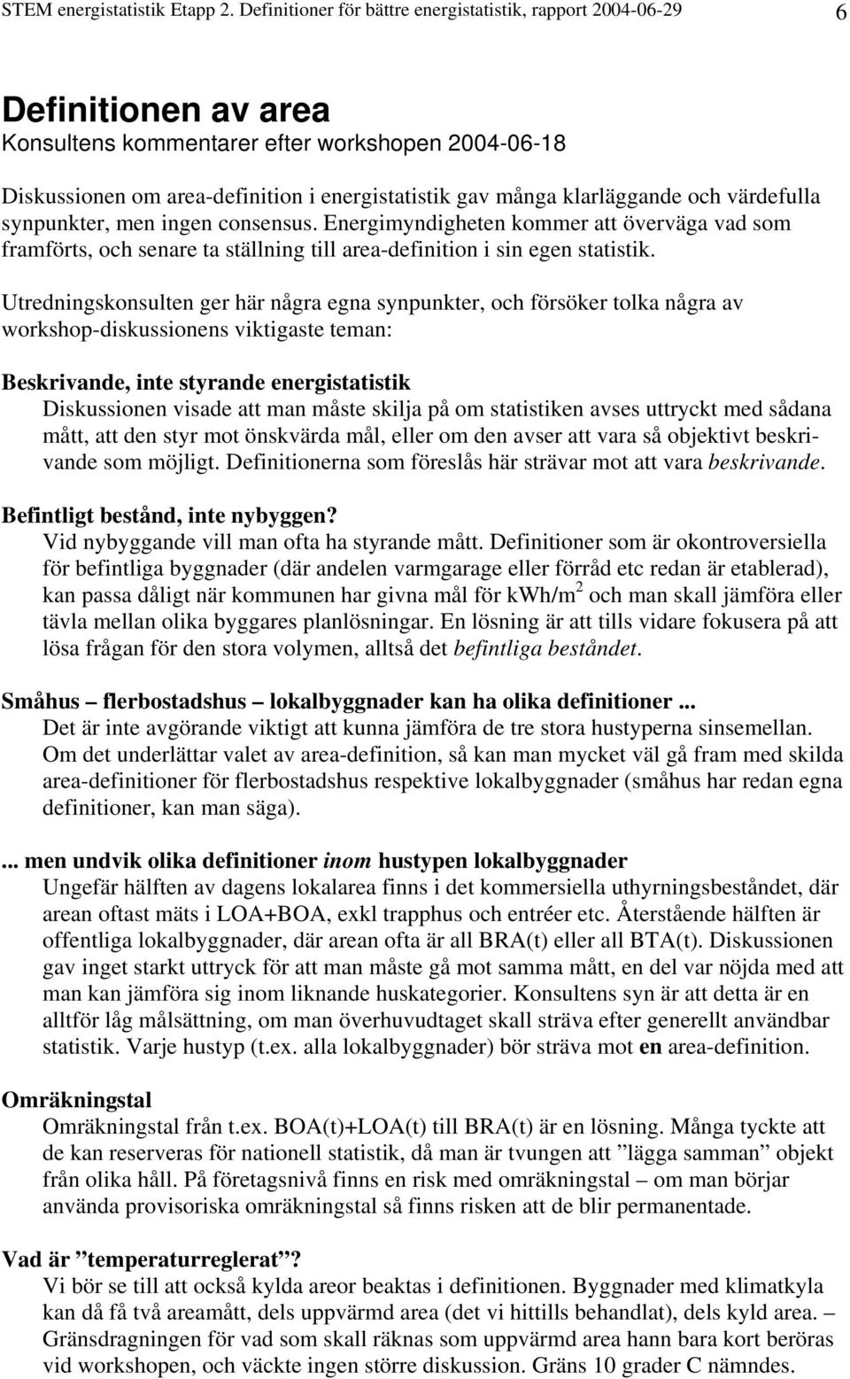 klarläggande och värdefulla synpunkter, men ingen consensus. Energimyndigheten kommer att överväga vad som framförts, och senare ta ställning till area-definition i sin egen statistik.