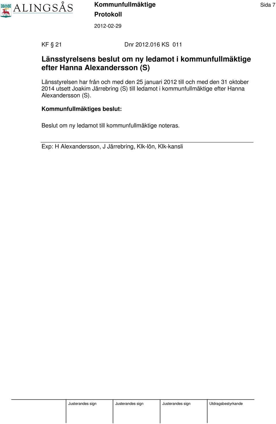 Länsstyrelsen har från och med den 25 januari 2012 till och med den 31 oktober 2014 utsett Joakim