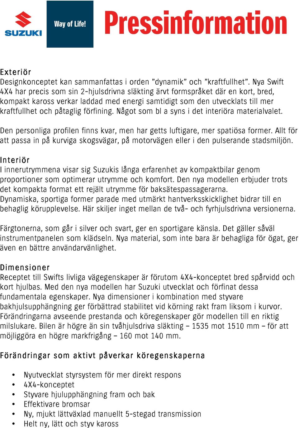 förfining. Något som bl a syns i det interiöra materialvalet. Den personliga profilen finns kvar, men har getts luftigare, mer spatiösa former.