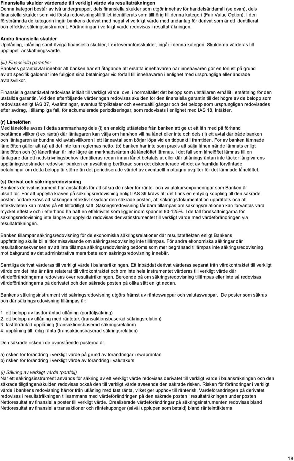 I den förstnämnda delkategorin ingår bankens derivat med negativt verkligt värde med undantag för derivat som är ett identifierat och effektivt säkringsinstrument.