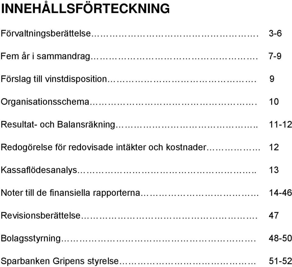 . 11-12 Redogörelse för redovisade intäkter och kostnader 12 Kassaflödesanalys.