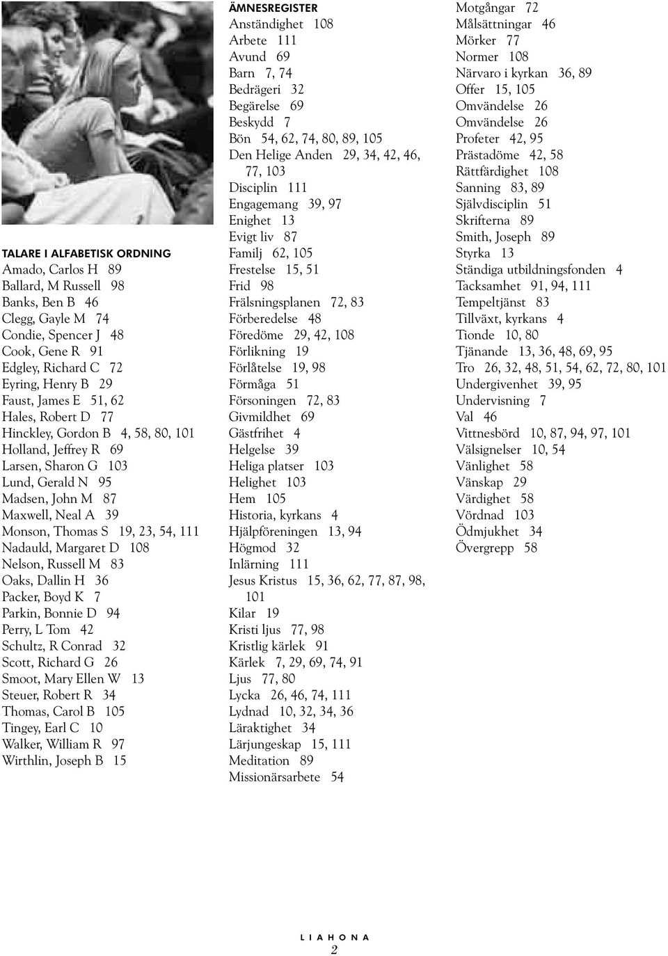 Margaret D 108 Nelson, Russell M 83 Oaks, Dallin H 36 Packer, Boyd K 7 Parkin, Bonnie D 94 Perry, L Tom 42 Schultz, R Conrad 32 Scott, Richard G 26 Smoot, Mary Ellen W 13 Steuer, Robert R 34 Thomas,