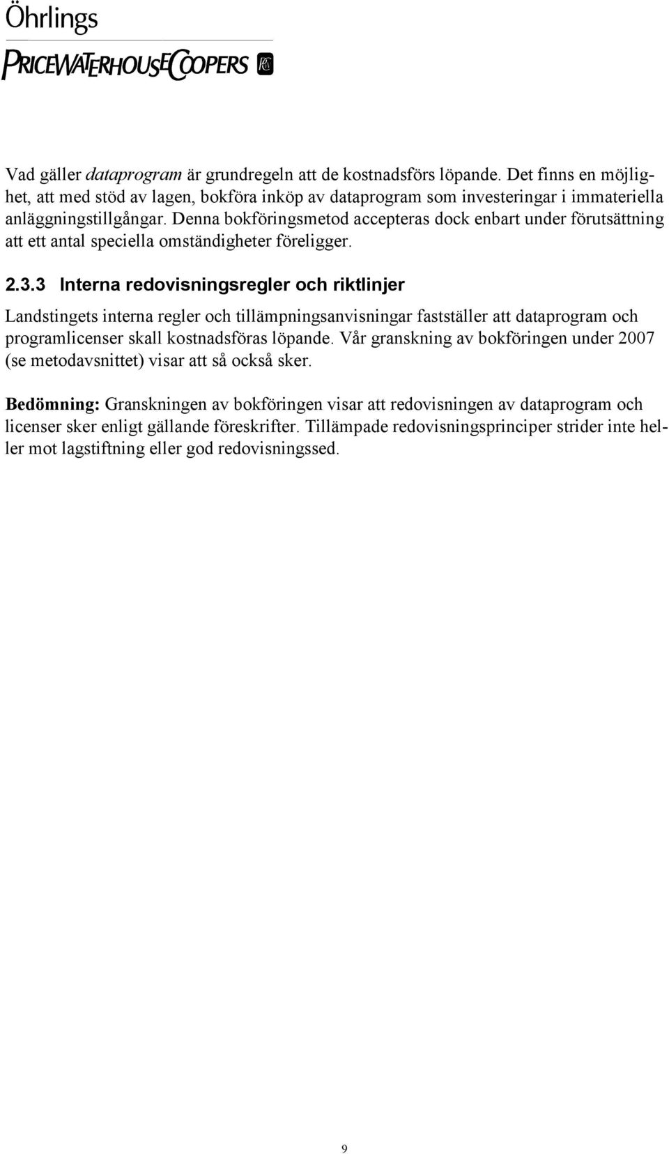 3 Interna redovisningsregler och riktlinjer Landstingets interna regler och tillämpningsanvisningar fastställer att dataprogram och programlicenser skall kostnadsföras löpande.