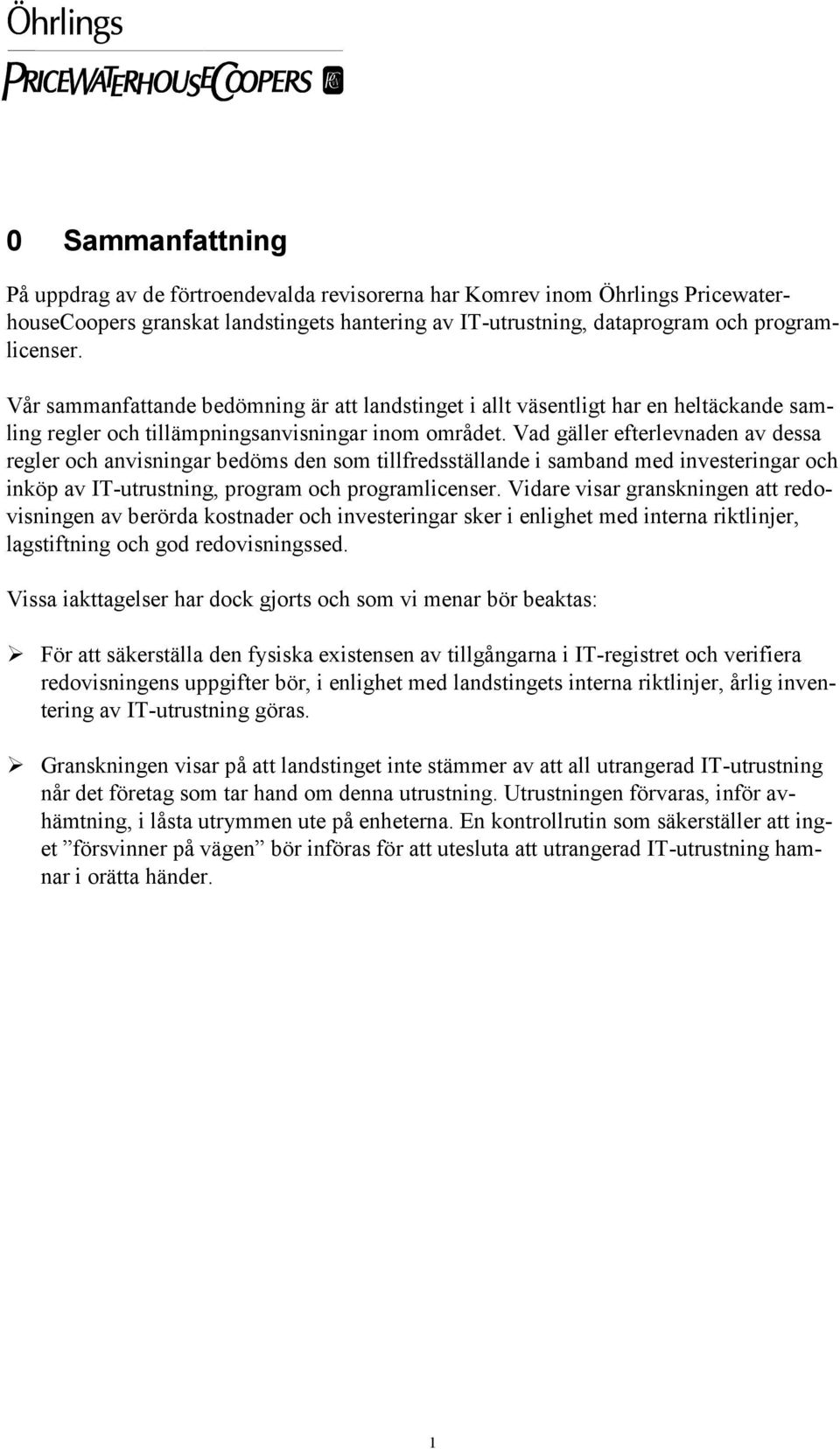 Vad gäller efterlevnaden av dessa regler och anvisningar bedöms den som tillfredsställande i samband med investeringar och inköp av IT-utrustning, program och programlicenser.