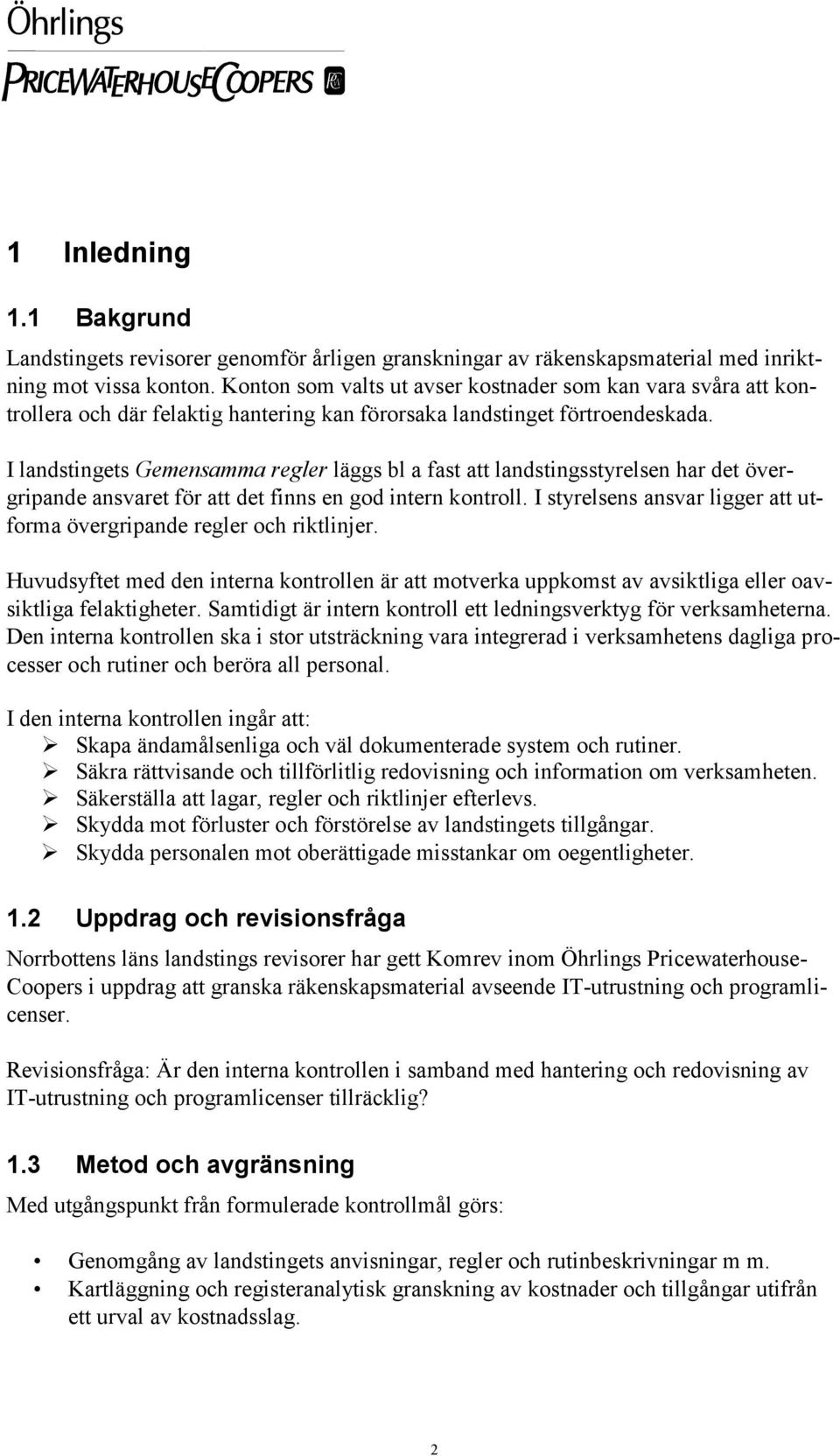 I landstingets Gemensamma regler läggs bl a fast att landstingsstyrelsen har det övergripande ansvaret för att det finns en god intern kontroll.