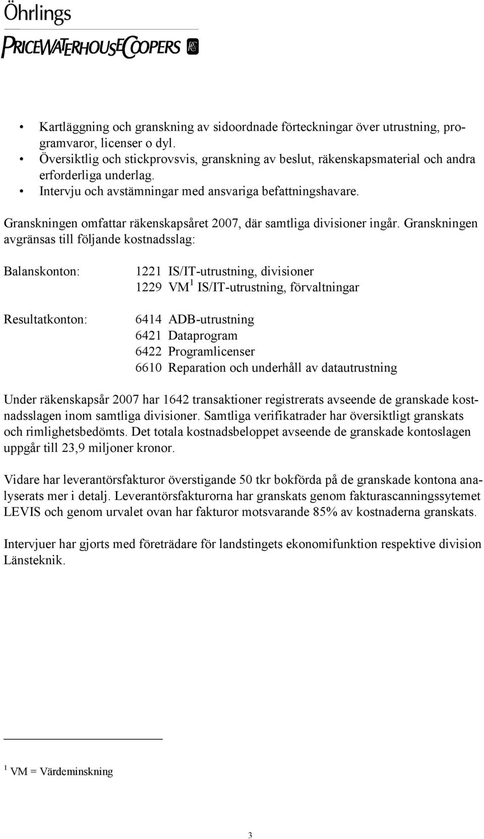 Granskningen omfattar räkenskapsåret 2007, där samtliga divisioner ingår.