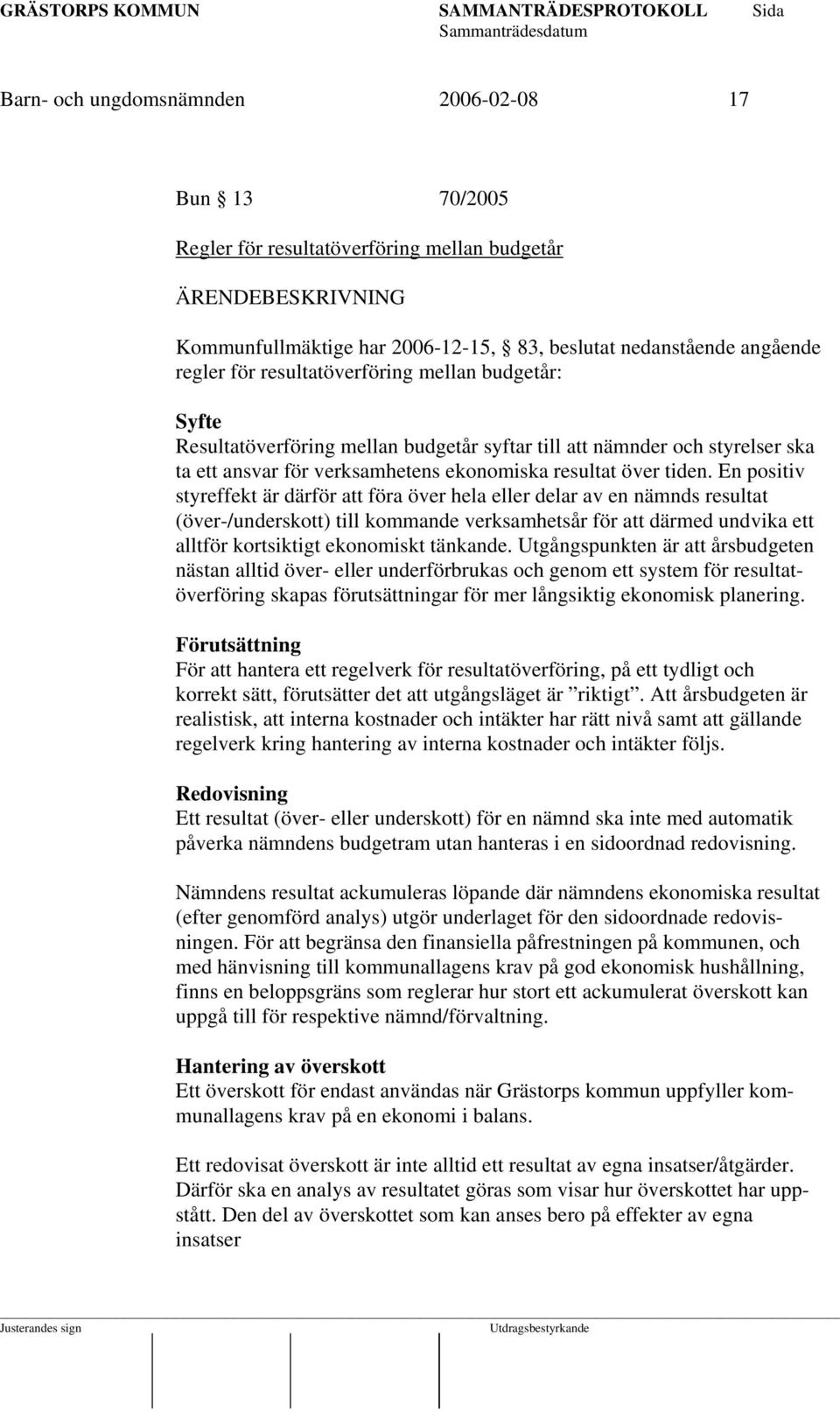 En positiv styreffekt är därför att föra över hela eller delar av en nämnds resultat (över-/underskott) till kommande verksamhetsår för att därmed undvika ett alltför kortsiktigt ekonomiskt tänkande.