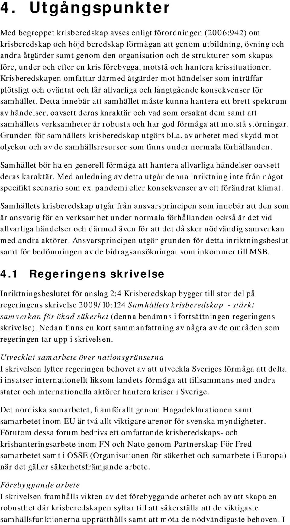 organisation och de strukturer som skapas före, under och efter en kris förebygga, motstå och hantera krissituationer.