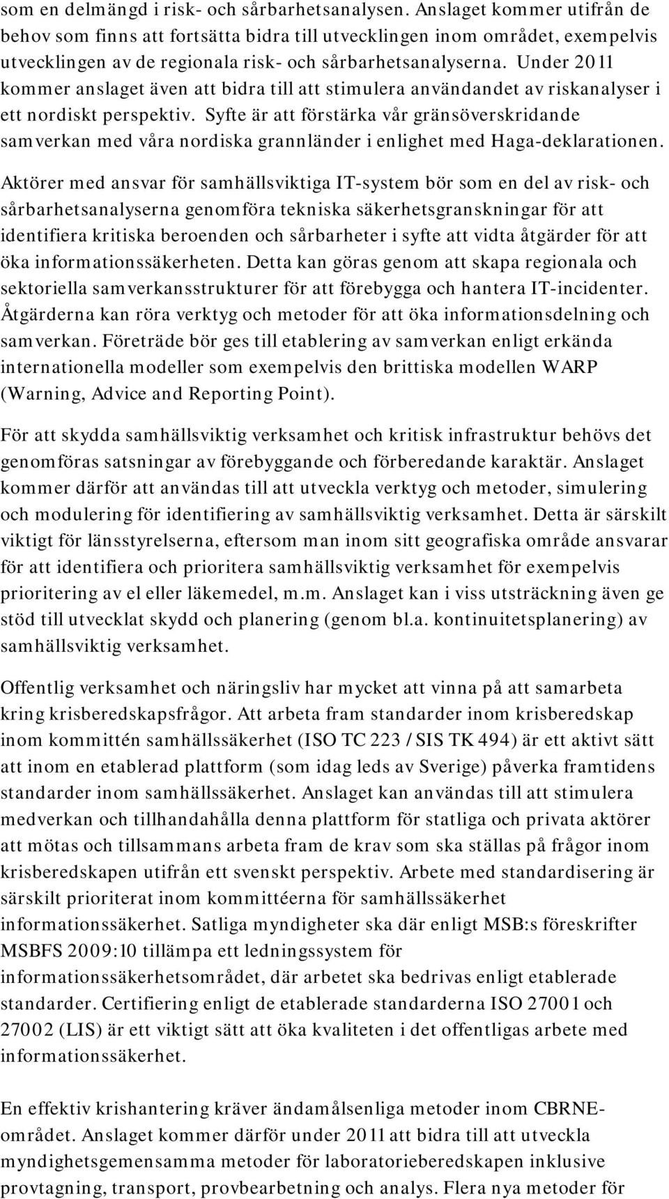 Under 2011 kommer anslaget även att bidra till att stimulera användandet av riskanalyser i ett nordiskt perspektiv.