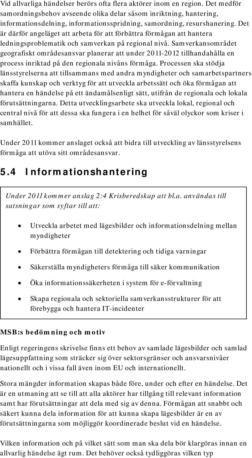 Det är därför angeläget att arbeta för att förbättra förmågan att hantera ledningsproblematik och samverkan på regional nivå.