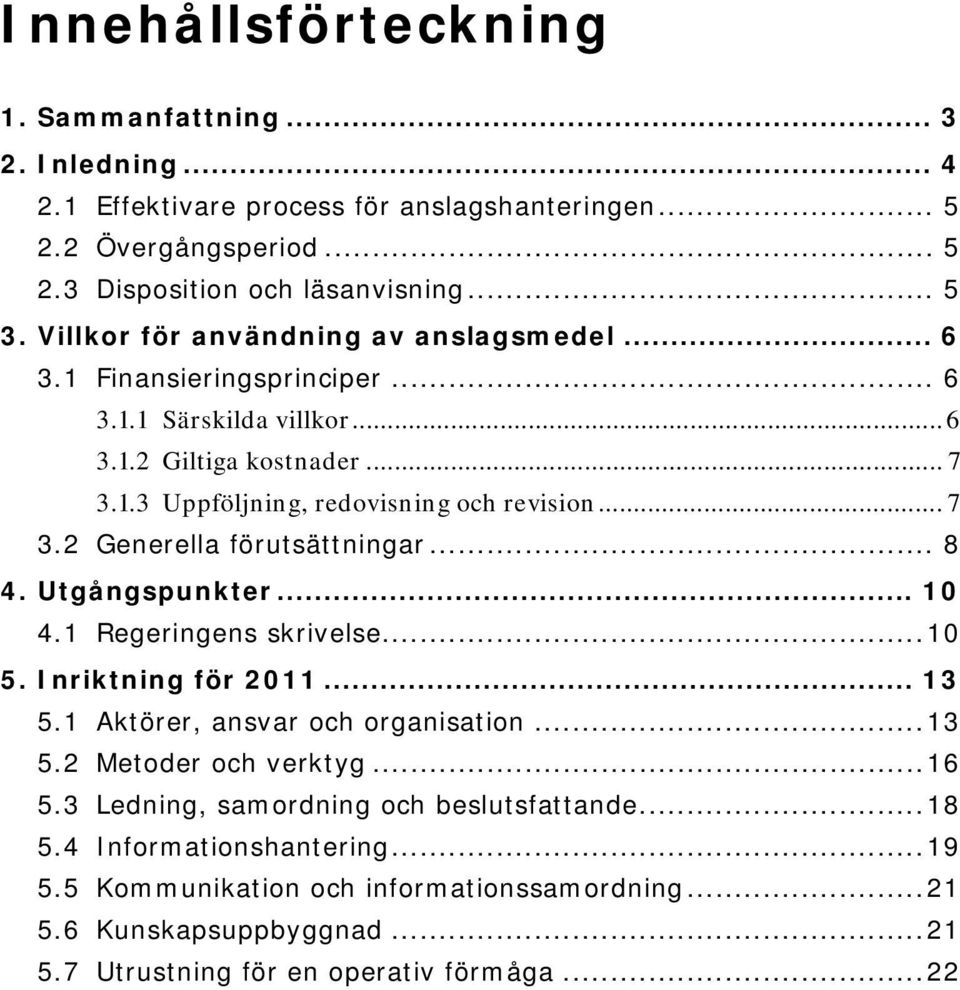 .. 8 4. Utgångspunkter... 10 4.1 Regeringens skrivelse...10 5. Inriktning för 2011... 13 5.1 Aktörer, ansvar och organisation...13 5.2 Metoder och verktyg...16 5.