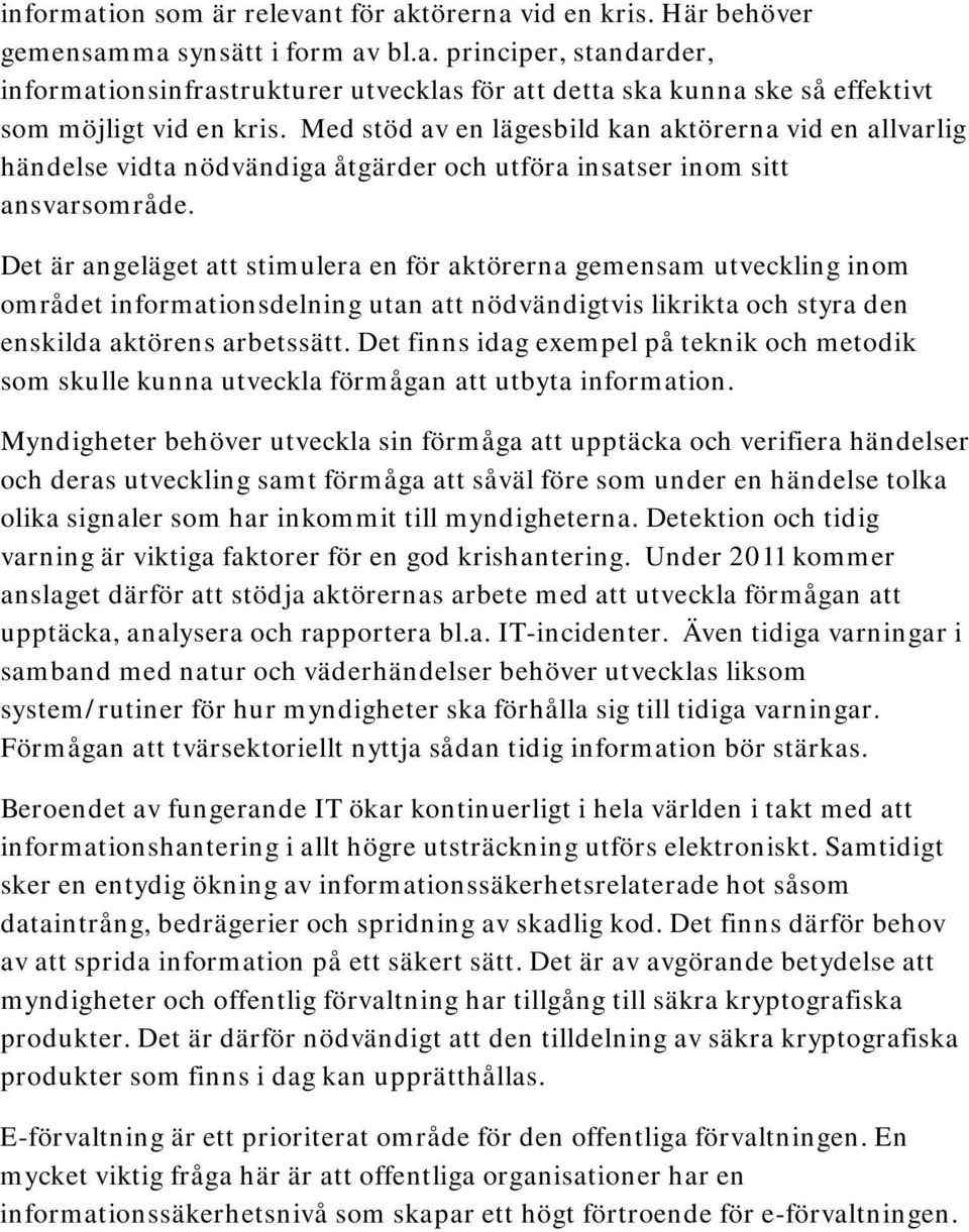 Det är angeläget att stimulera en för aktörerna gemensam utveckling inom området informationsdelning utan att nödvändigtvis likrikta och styra den enskilda aktörens arbetssätt.