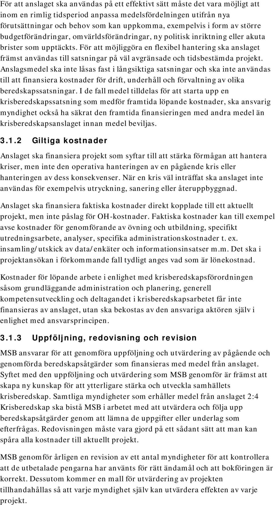 För att möjliggöra en flexibel hantering ska anslaget främst användas till satsningar på väl avgränsade och tidsbestämda projekt.