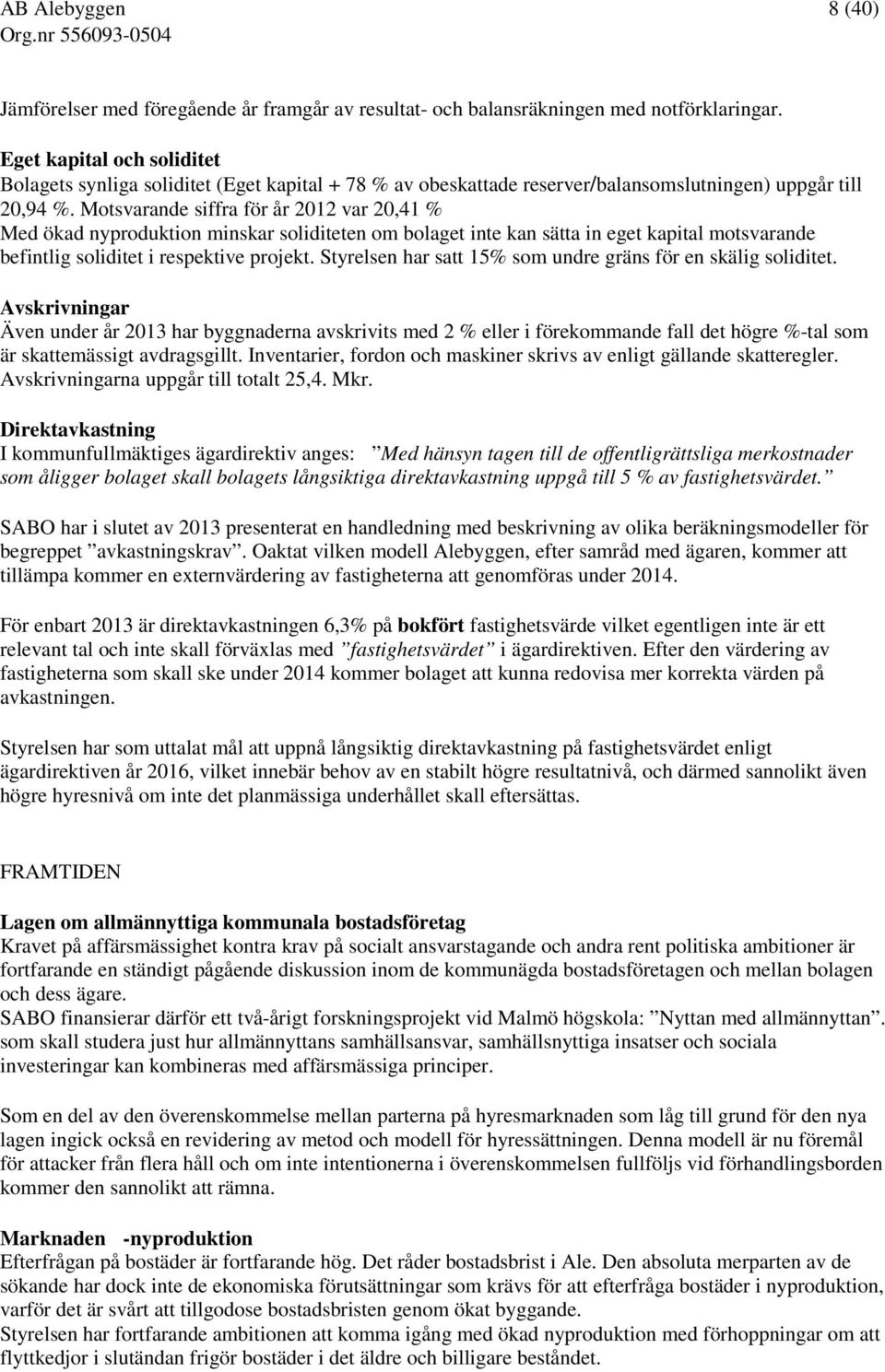 Motsvarande siffra för år 2012 var 20,41 % Med ökad nyproduktion minskar soliditeten om bolaget inte kan sätta in eget kapital motsvarande befintlig soliditet i respektive projekt.