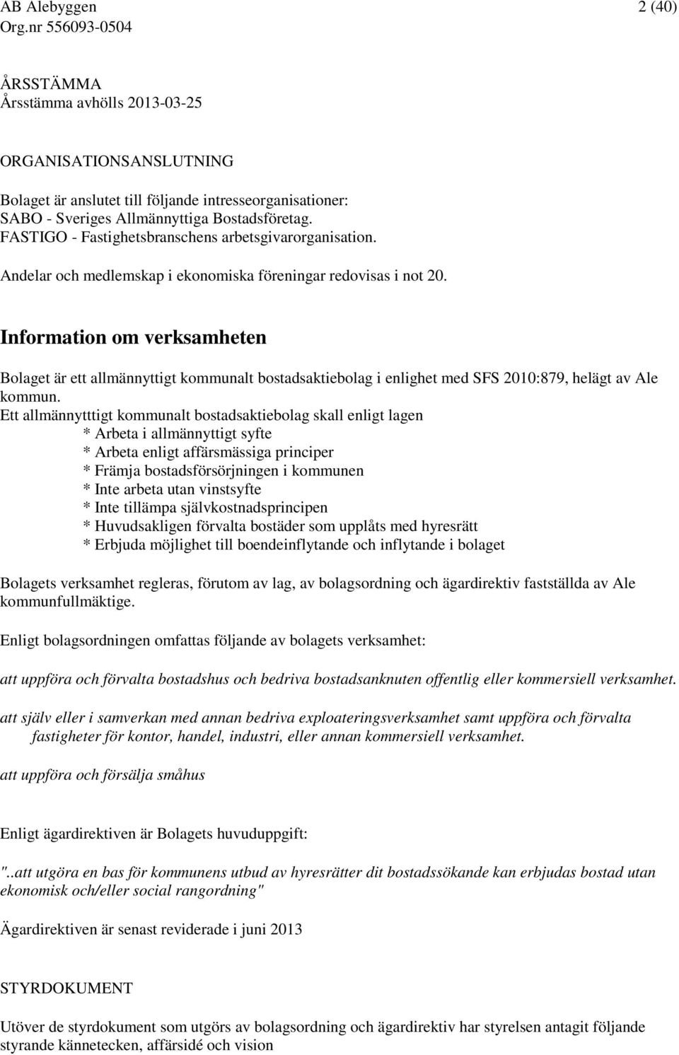 Information om verksamheten Bolaget är ett allmännyttigt kommunalt bostadsaktiebolag i enlighet med SFS 2010:879, helägt av Ale kommun.