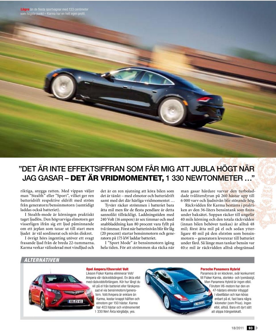 Med vippan väljer man Stealth eller Sport, vilket ger ren batteridrift respektive eldrift med ström från generatorn/bensinmotorn (samtidigt laddas också batteriet).