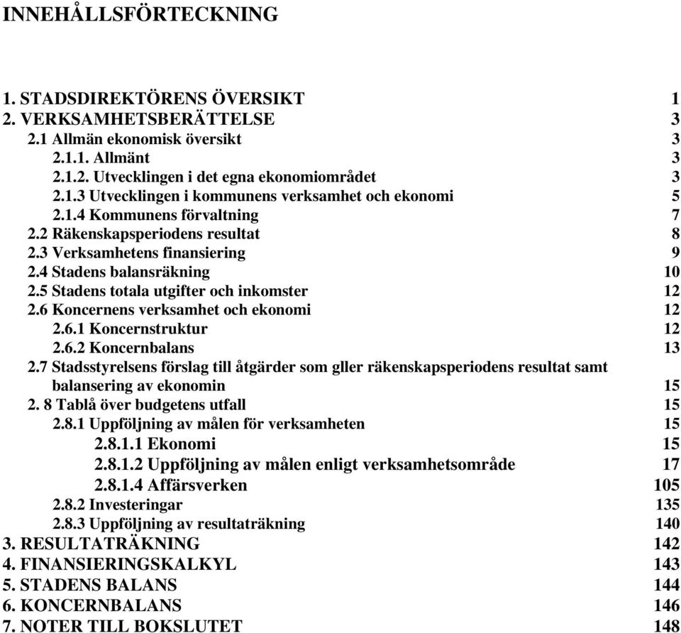 6 Koncernens verksamhet och ekonomi 12 2.6.1 Koncernstruktur 12 2.6.2 Koncernbalans 13 2.