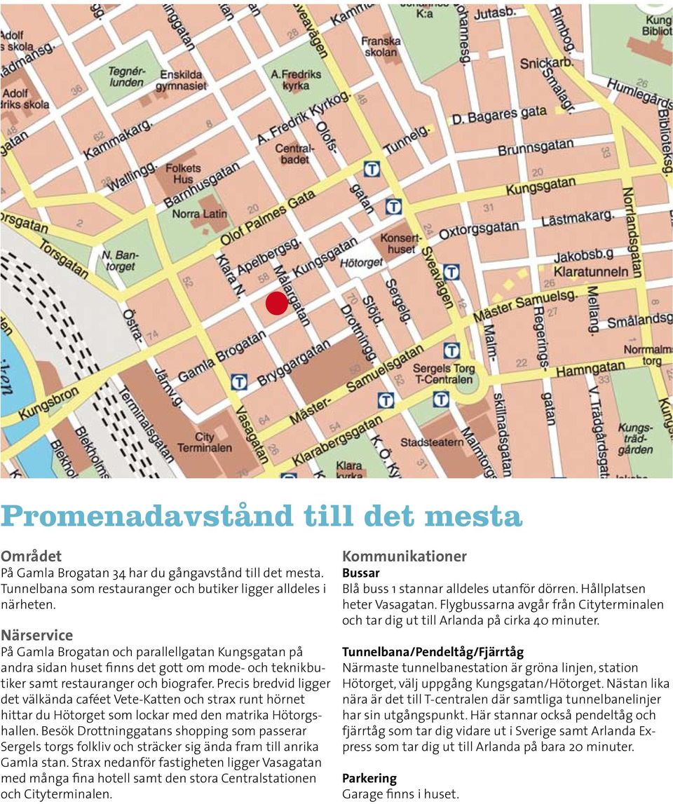 Precis bredvid ligger det välkända caféet Vete-Katten och strax runt hörnet hittar du Hötorget som lockar med den matrika Hötorgshallen.