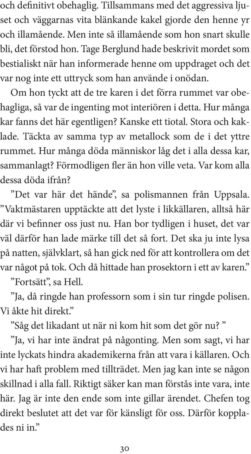 Om hon tyckt att de tre karen i det förra rummet var obehagliga, så var de ingenting mot interiören i detta. Hur många kar fanns det här egentligen? Kanske ett tiotal. Stora och kaklade.