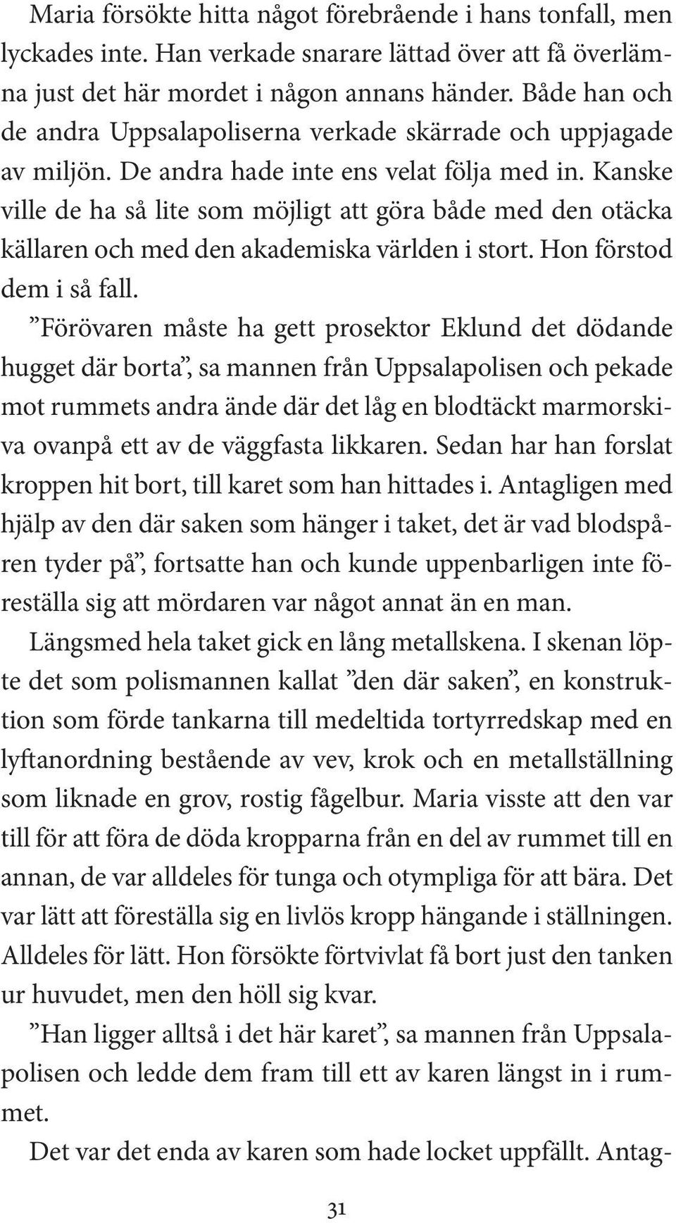 Kanske ville de ha så lite som möjligt att göra både med den otäcka källaren och med den akademiska världen i stort. Hon förstod dem i så fall.