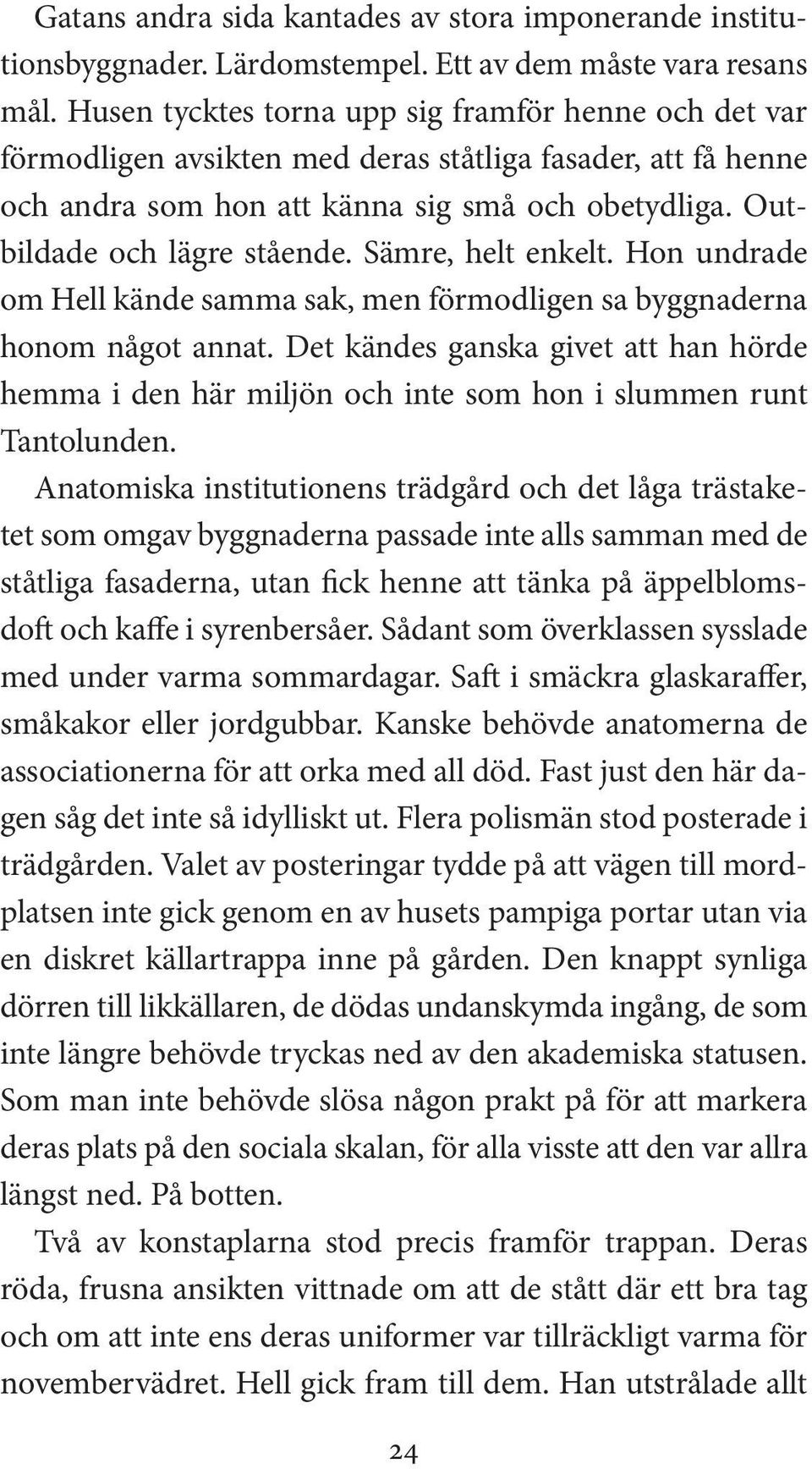 Sämre, helt enkelt. Hon undrade om Hell kände samma sak, men förmodligen sa byggnaderna honom något annat.