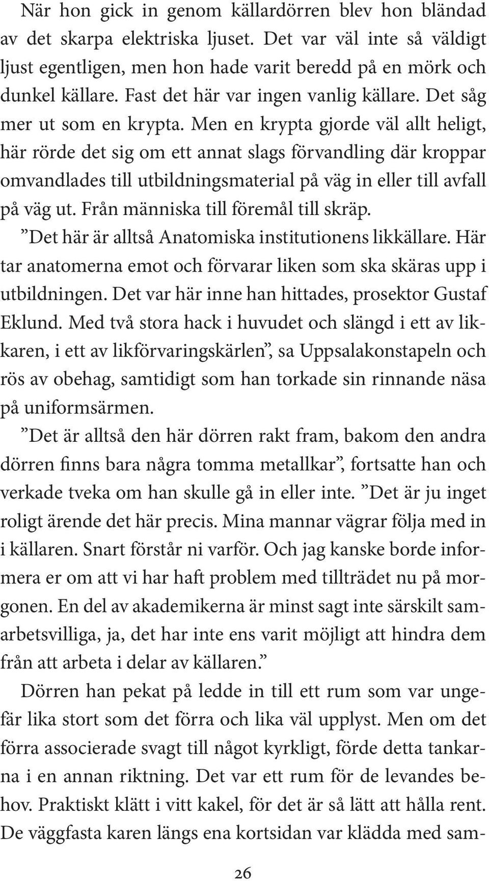 Men en krypta gjorde väl allt heligt, här rörde det sig om ett annat slags förvandling där kroppar omvandlades till utbildningsmaterial på väg in eller till avfall på väg ut.