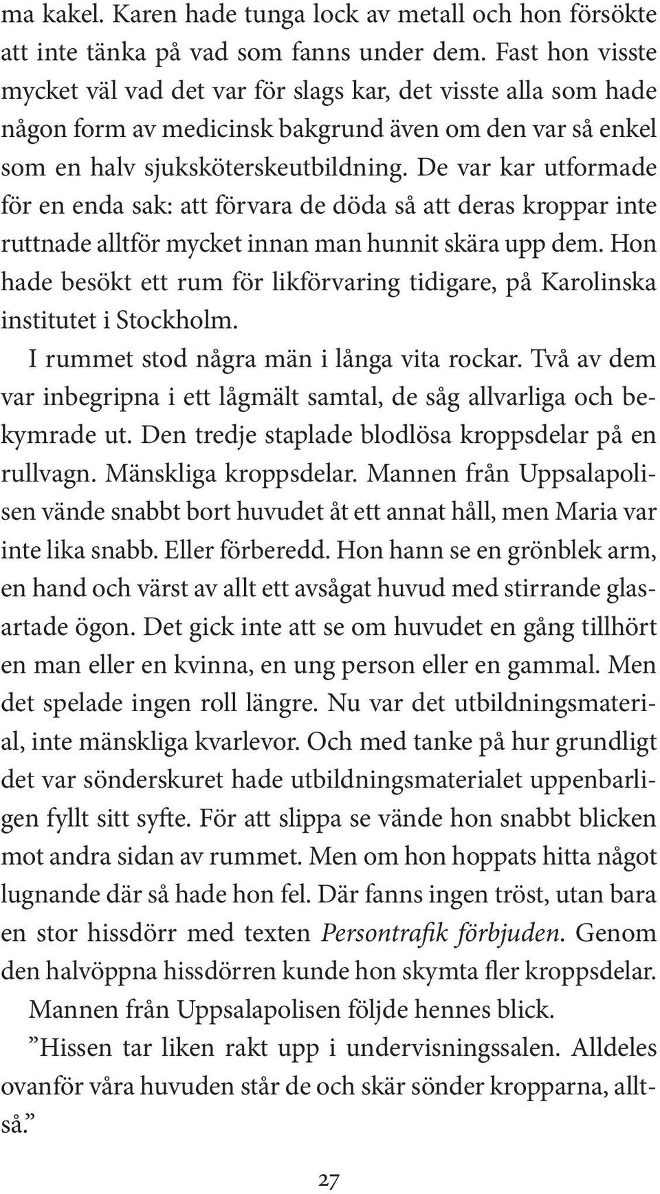 De var kar utformade för en enda sak: att förvara de döda så att deras kroppar inte ruttnade alltför mycket innan man hunnit skära upp dem.