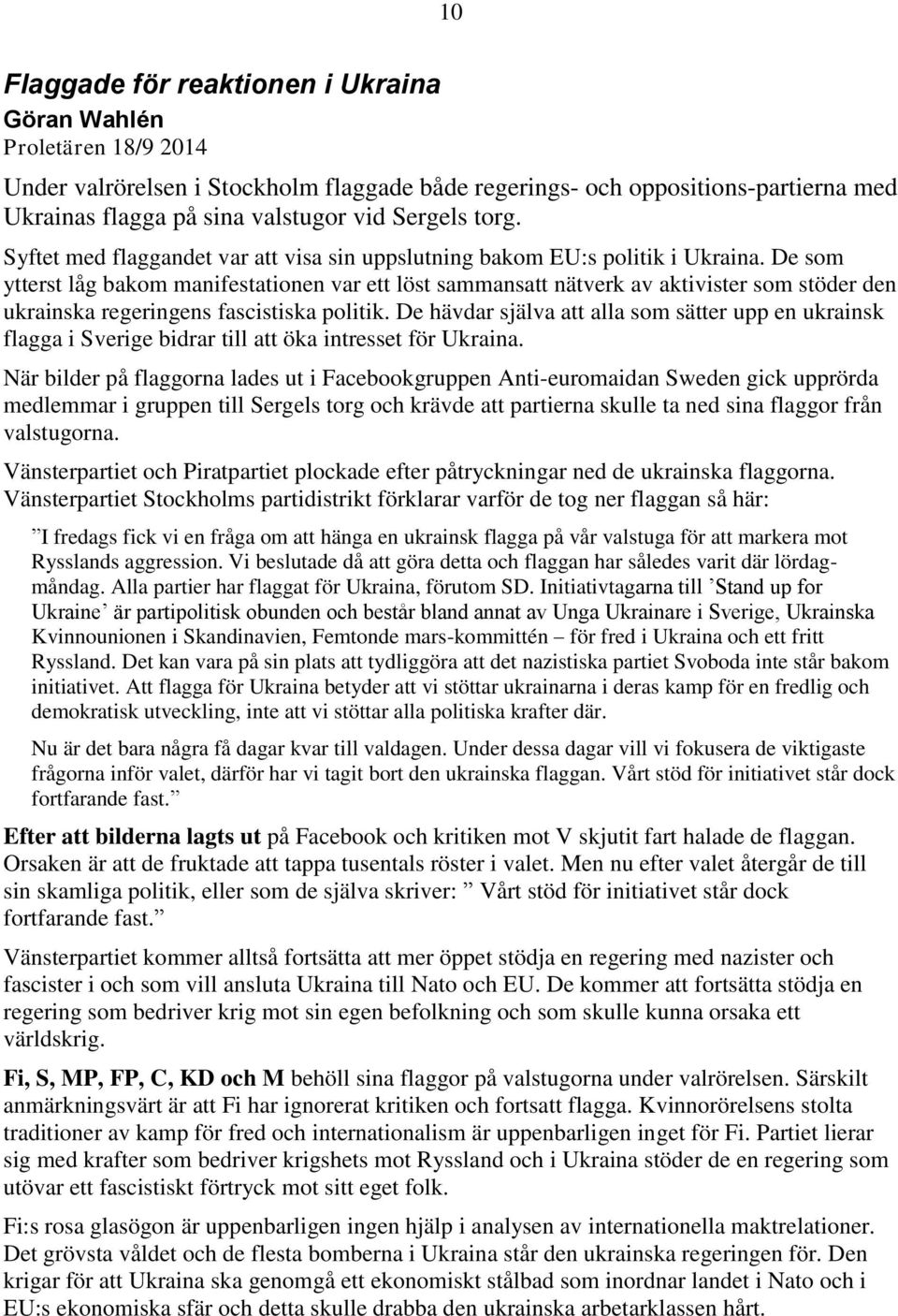 De som ytterst låg bakom manifestationen var ett löst sammansatt nätverk av aktivister som stöder den ukrainska regeringens fascistiska politik.