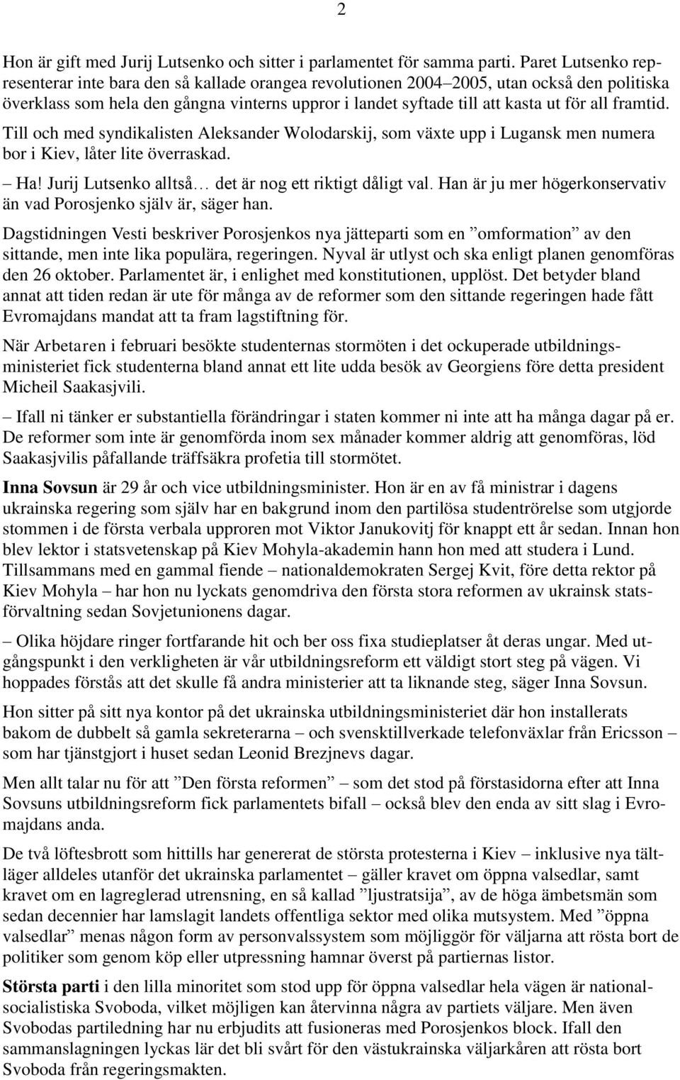 framtid. Till och med syndikalisten Aleksander Wolodarskij, som växte upp i Lugansk men numera bor i Kiev, låter lite överraskad. Ha! Jurij Lutsenko alltså det är nog ett riktigt dåligt val.