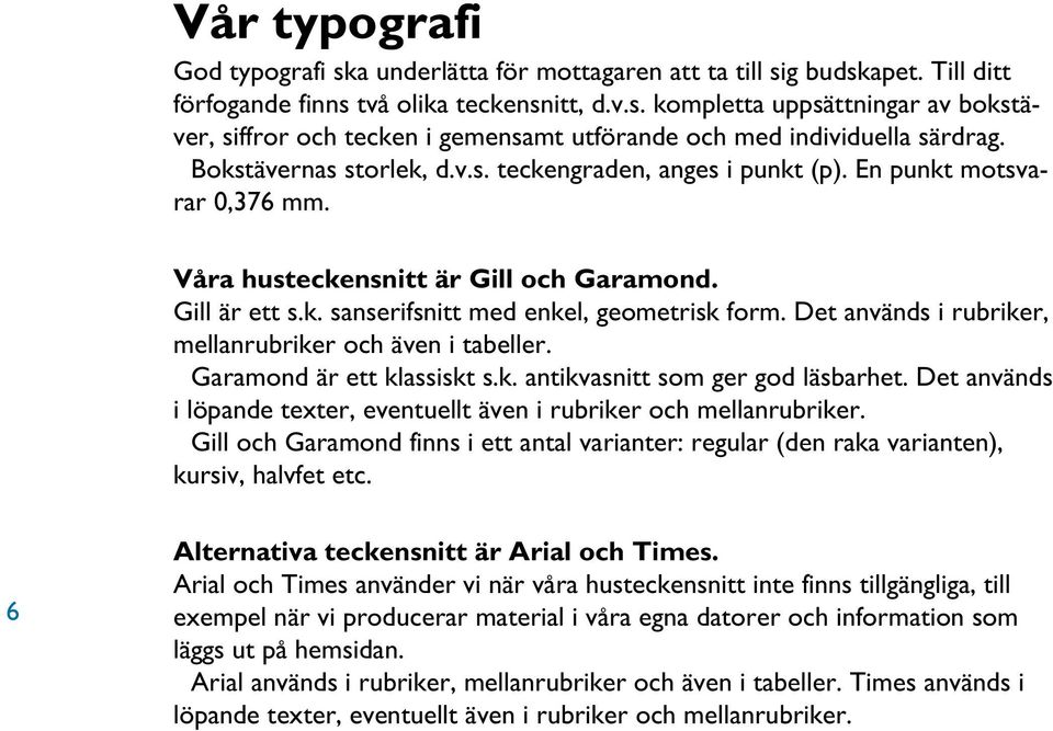 Det används i rubriker, mellanrubriker och även i tabeller. Garamond är ett klassiskt s.k. antikvasnitt som ger god läsbarhet.