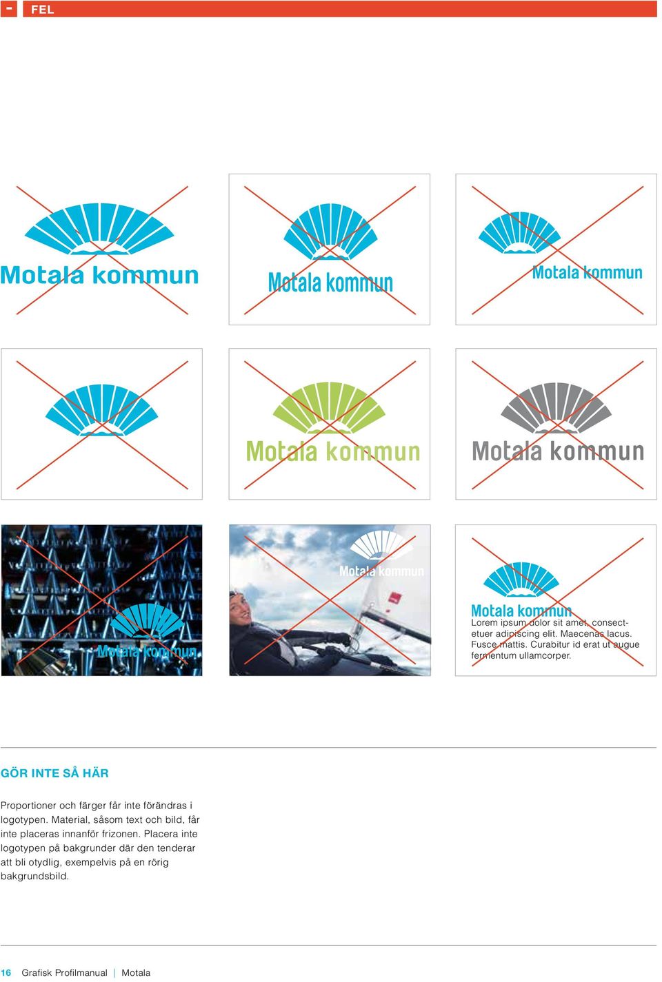 GÖR INTE SÅ HÄR Proportioner och färger får inte förändras i logotypen.