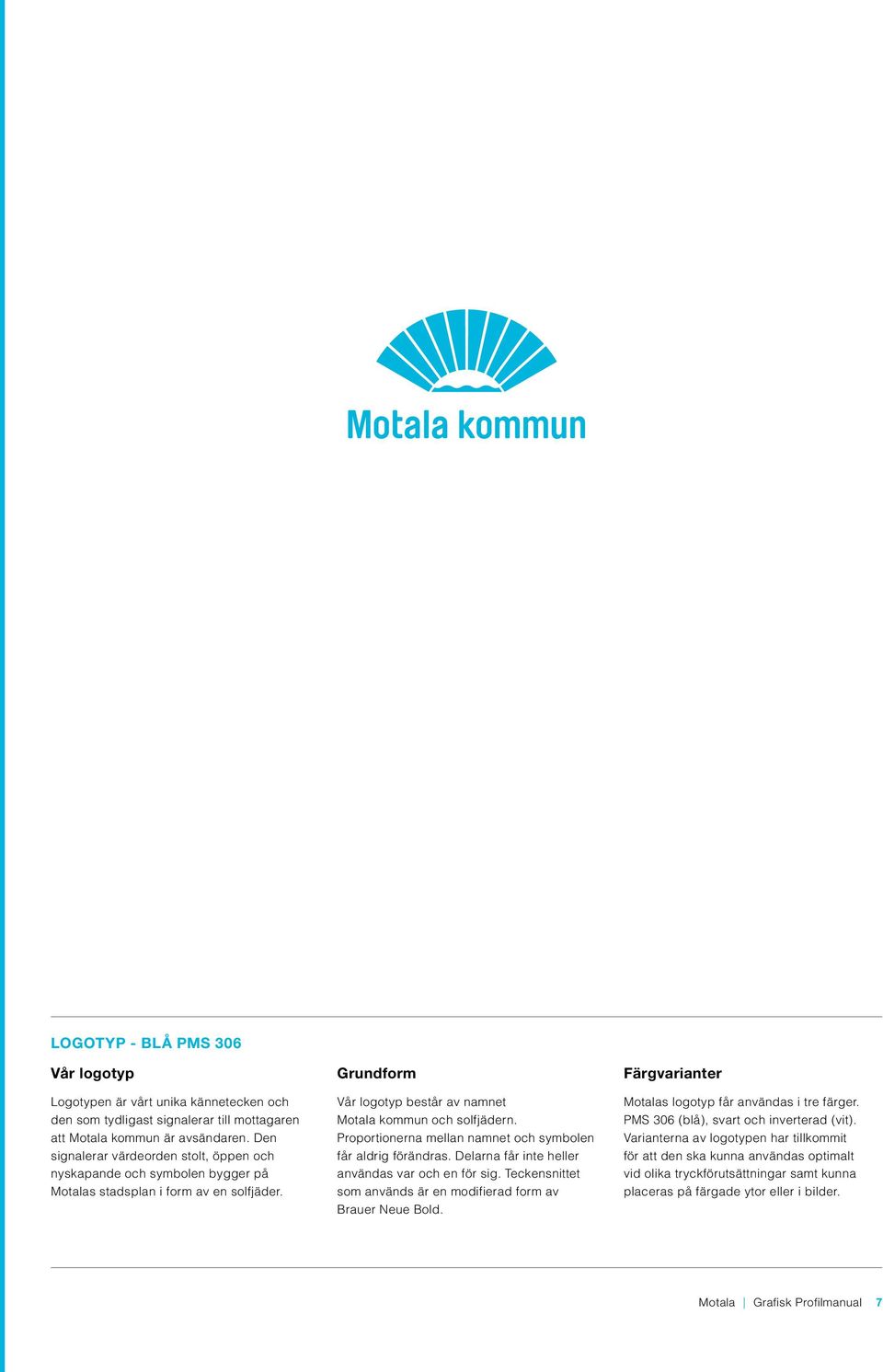 Proportionerna mellan namnet och symbolen får aldrig förändras. Delarna får inte heller användas var och en för sig. Teckensnittet som används är en modifierad form av Brauer Neue Bold.