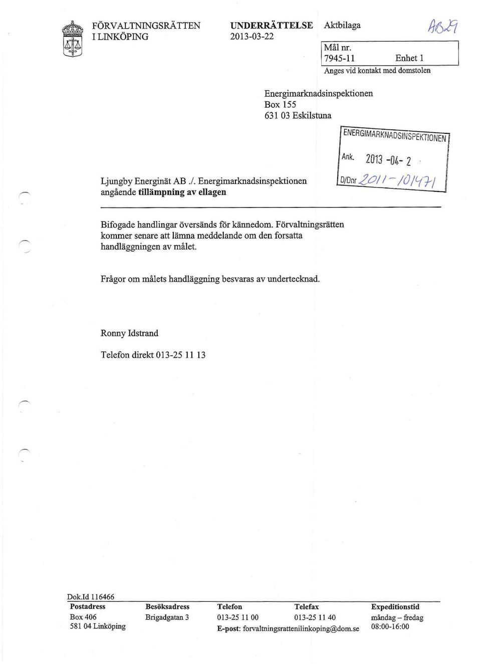 Energimarknadsinspektionen angående tillämpning av ellagen Ank. D/Dnr 2013-04- 2 0// -/O/9-9-/ Bifogade handlingar översänds för kännedom.