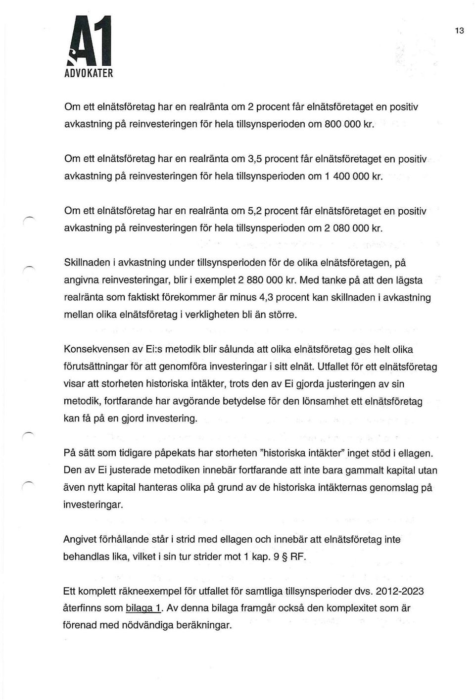 Om ett elnätsföretag har en realränta om 5,2 procent får elnätsföretaget en positiv avkastning på reinvesteringen för hela tillsynsperioden om 2 080 000 kr.