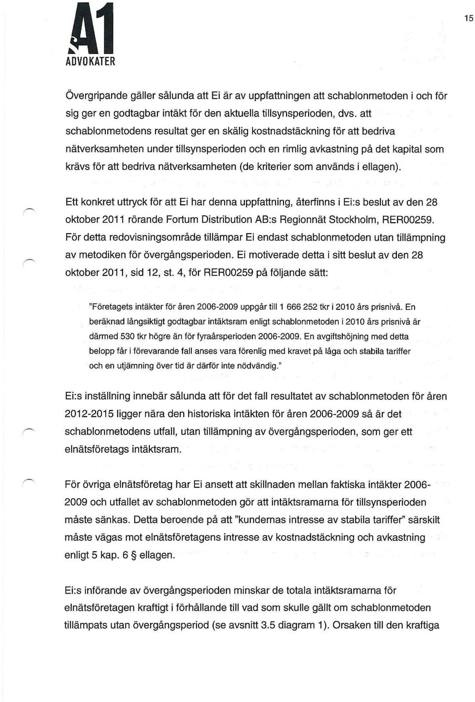 Ett konkret uttryck för att Ei har denna uppfattning, återfinns i Ei:s beslut av den 28 oktober 2011 rörande Fortum Distribution AB:s Regionnät Stockholm, RER00259.