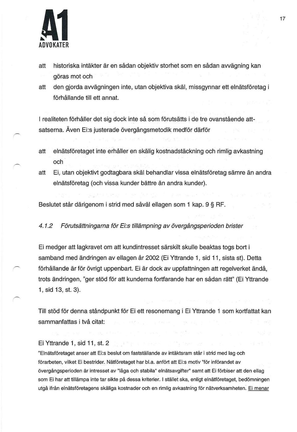 Även Ei:s justerade övergångsmetodik medför därför att elnätsföretaget inte erhåller en skälig kostnadstäckning och rimlig avkastning och att Ei, utan objektivt godtagbara skäl behandlar vissa