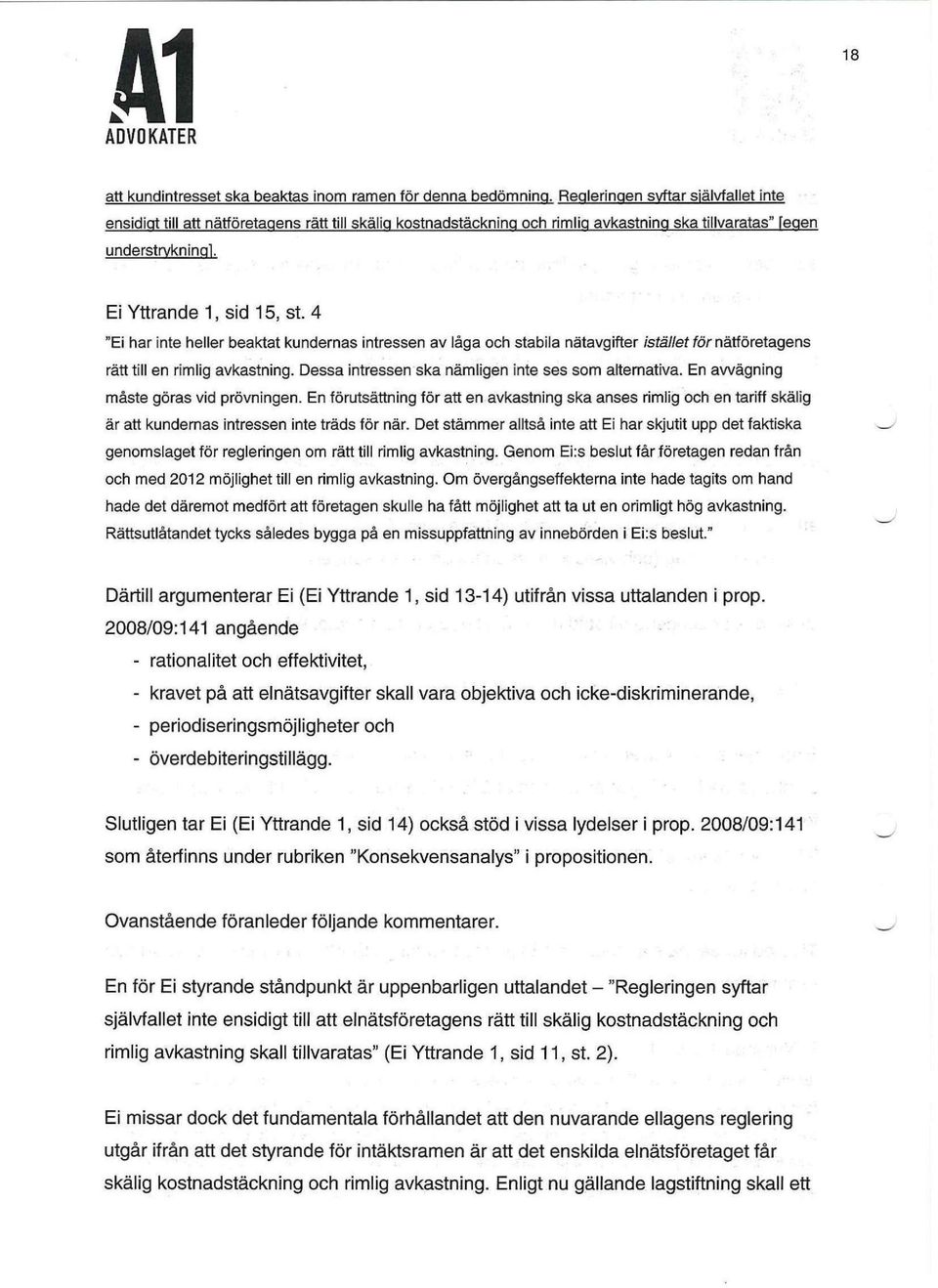 4 "Ei har inte heller beaktat kundernas intressen av låga och stabila nätavgifter istället för nätföretagens rätt till en rimlig avkastning. Dessa intressen ska nämligen inte ses som alternativa.