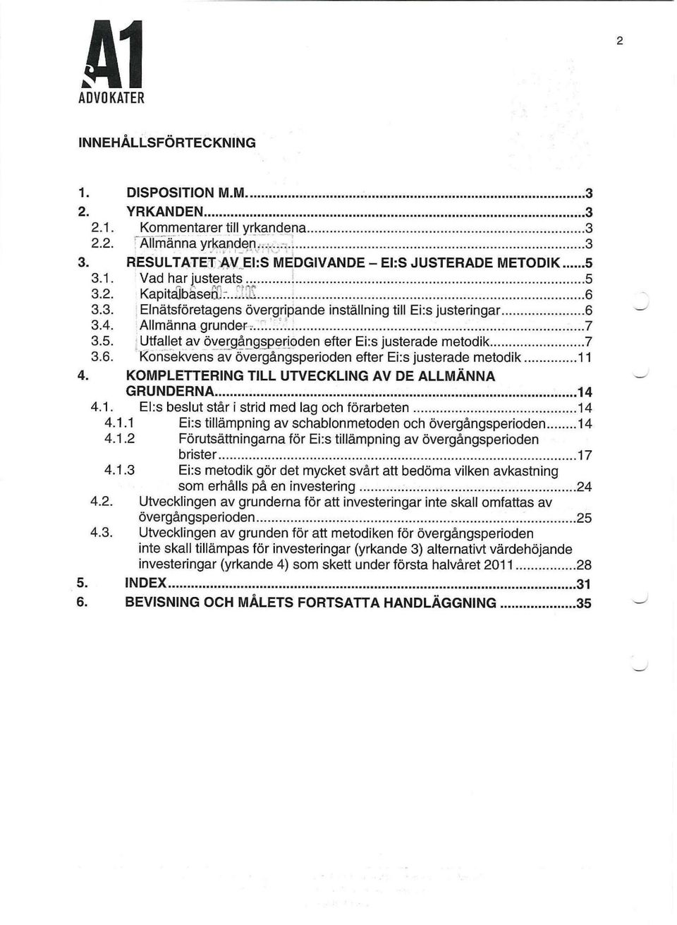 KOMPLETTERING TILL UTVECKLING AV DE ALLMÄNNA GRUNDERNA 14 4.1. Eks beslut står i strid med lag och förarbeten 14 4.1.1 Ei:s tillämpning av schablonmetoden och övergångsperioden 14 4.1.2 Förutsättningarna för Ei:s tillämpning av övergångsperioden brister 17 4.